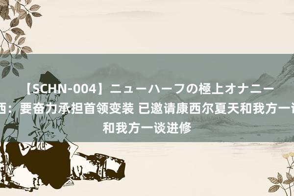 【SCHN-004】ニューハーフの極上オナニー 马克西：要奋力承担首领变装 已邀请康西尔夏天和我方一谈进修